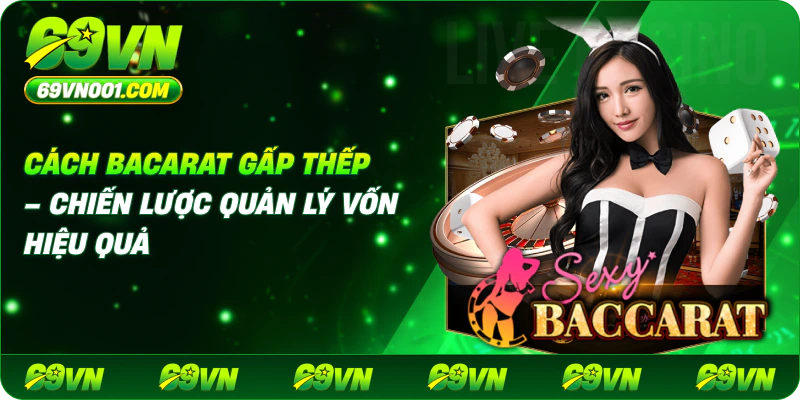 Cách Đánh Bacarat Gấp Thếp – Chiến Thuật Quản Lý Vốn Tối Ưu