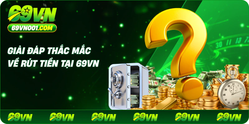 Giải đáp thắc mắc về rút tiền tại 69vn