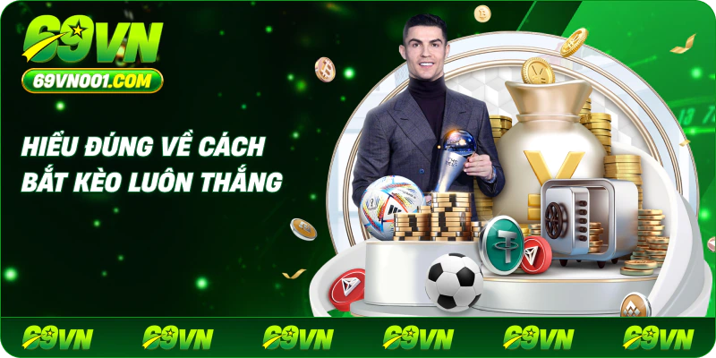 Hiểu đúng về cách bắt kèo luôn thắng