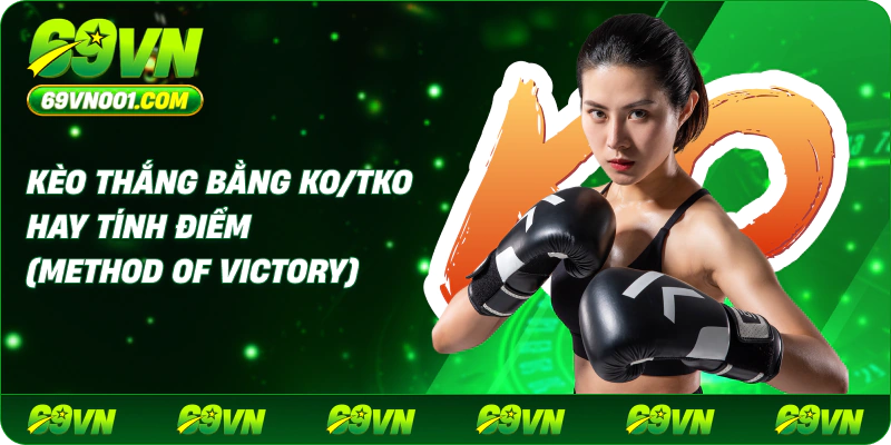 Kèo thắng bằng KO/TKO hay tính điểm (Method of Victory)