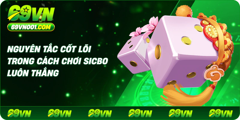 Nguyên Tắc Cốt Lõi Trong Cách Chơi Sicbo Luôn Thắng