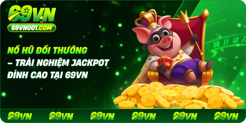 Nổ Hũ Đổi Thưởng – Trải Nghiệm Jackpot Đỉnh Cao Tại 69VN