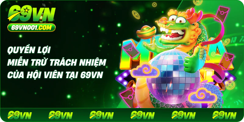 Quyền lợi miễn trừ trách nhiệm của hội viên tại 69VN