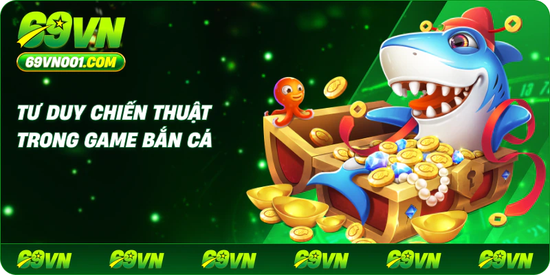 Tư Duy Chiến Thuật Trong Game Bắn Cá