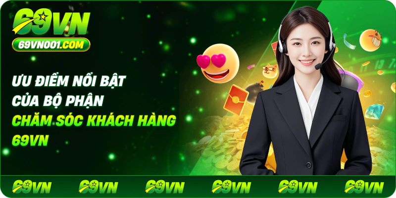 Ưu điểm nổi bật của bộ phận chăm sóc khách hàng 69vn